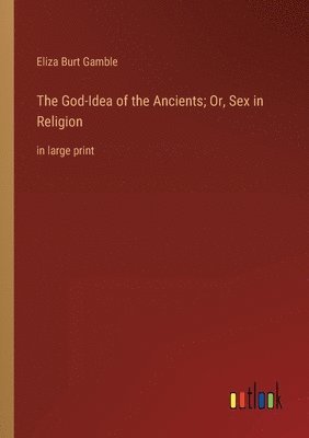 The God-Idea of the Ancients; Or, Sex in Religion 1