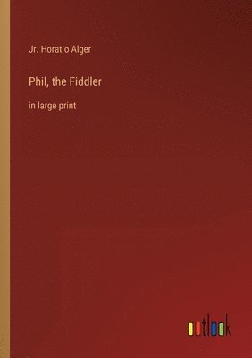 Horatio Alger Jr, Jr. Alger, Horatio, Jr. Horatio Alger - Phil, the Fiddler, Häftad