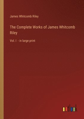 The Complete Works of James Whitcomb Riley 1