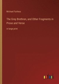 bokomslag The Grey Brethren, and Other Fragments in Prose and Verse