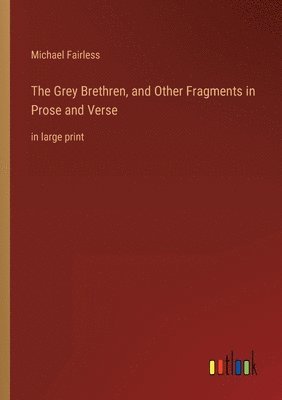 Grey Brethren, and Other Fragments in Prose and Verse
