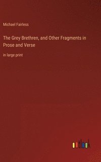 bokomslag The Grey Brethren, and Other Fragments in Prose and Verse