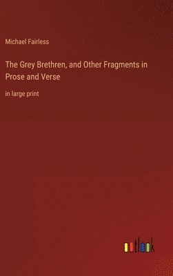 bokomslag The Grey Brethren, and Other Fragments in Prose and Verse