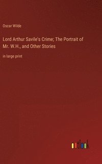 bokomslag Lord Arthur Savile's Crime; The Portrait of Mr. W.H., and Other Stories