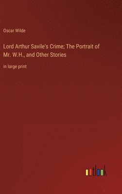 bokomslag Lord Arthur Savile's Crime; The Portrait of Mr. W.H., and Other Stories