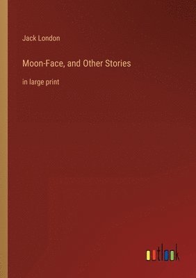 Moon-Face, and Other Stories
