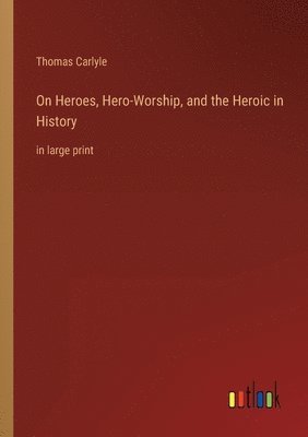On Heroes, Hero-Worship, and the Heroic in History