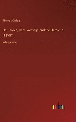 On Heroes, Hero-Worship, and the Heroic in History