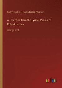 bokomslag A Selection from the Lyrical Poems of Robert Herrick