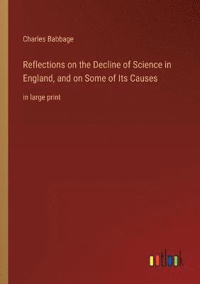 Reflections on the Decline of Science in England, and on Some of Its Causes 1