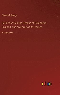 Charles Babbage - Reflections on the Decline of Science in England, and on Some of Its Causes, Inbunden