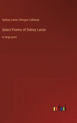 Sydney Lanier, Morgan Callaway - Select Poems of Sidney Lanier, Inbunden