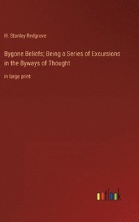 bokomslag Bygone Beliefs; Being a Series of Excursions in the Byways of Thought