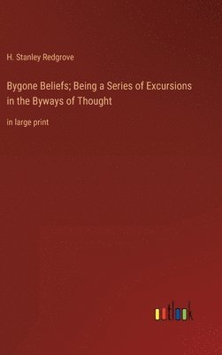 Bygone Beliefs; Being a Series of Excursions in the Byways of Thought 1