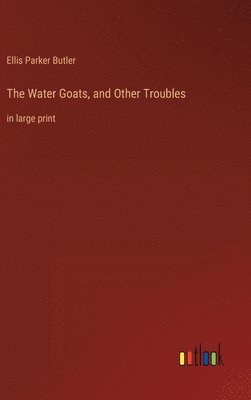 Ellis Parker Butler - Water Goats, and Other Troubles, Inbunden