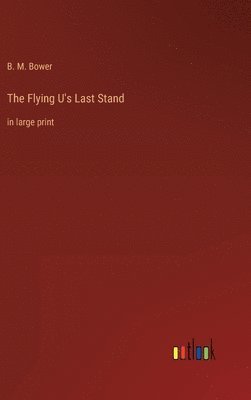 B M Bower - Flying U's Last Stand, Inbunden