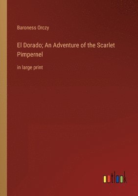 bokomslag El Dorado; An Adventure of the Scarlet Pimpernel