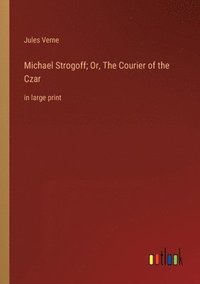 bokomslag Michael Strogoff; Or, The Courier of the Czar