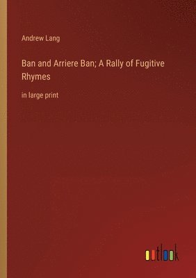 bokomslag Ban and Arriere Ban; A Rally of Fugitive Rhymes