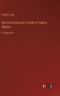 bokomslag Ban and Arriere Ban; A Rally of Fugitive Rhymes