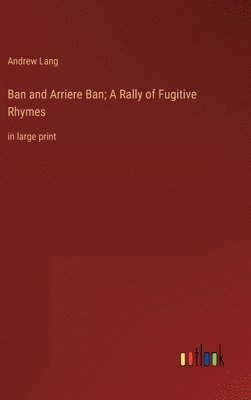 Ban and Arriere Ban; A Rally of Fugitive Rhymes 1