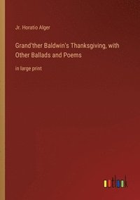 bokomslag Grand'ther Baldwin's Thanksgiving, with Other Ballads and Poems