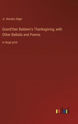 Grand'ther Baldwin's Thanksgiving, with Other Ballads and Poems 1
