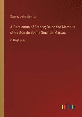 bokomslag A Gentleman of France; Being the Memoirs of Gaston de Bonne Sieur de Marsac