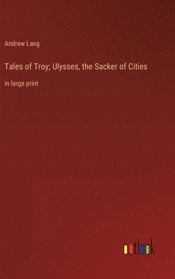 bokomslag Tales of Troy; Ulysses, the Sacker of Cities