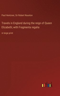 Paul Hentzner, Robert Naunton - Travels in England during the reign of Queen Elizabeth; with Fragmenta regalia, Inbunden
