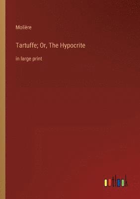 Tartuffe; Or, The Hypocrite