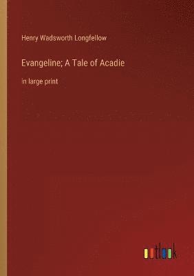 Evangeline; A Tale of Acadie 1