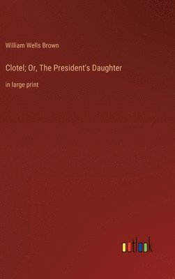 William Wells Brown - Clotel; Or, The President's Daughter, Inbunden