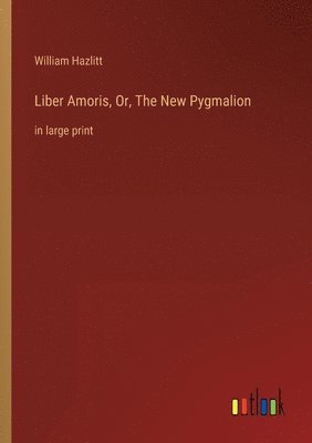 bokomslag Liber Amoris, Or, The New Pygmalion