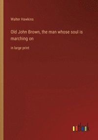 bokomslag Old John Brown, the man whose soul is marching on