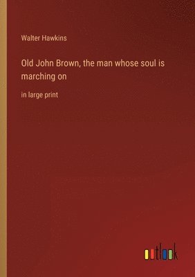 bokomslag Old John Brown, the man whose soul is marching on