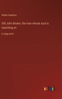 bokomslag Old John Brown, the man whose soul is marching on