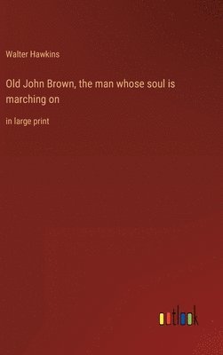 bokomslag Old John Brown, the man whose soul is marching on