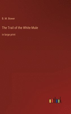 B M Bower, B. M. Bower - Trail of the White Mule, Inbunden