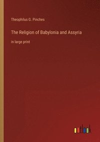 bokomslag The Religion of Babylonia and Assyria