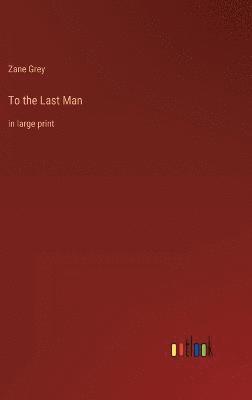Zane Grey - To the Last Man, Inbunden