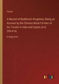 bokomslag A Record of Buddhistic Kingdoms; Being an Account by the Chinese Monk Fa-Hien of his Travels in India and Ceylon (A.D. 399-414)