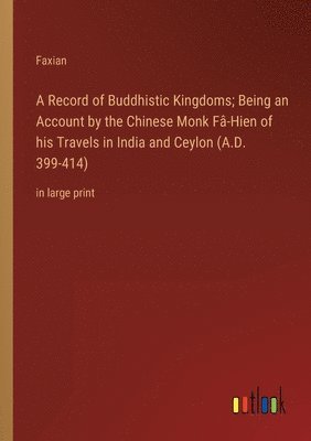 bokomslag A Record of Buddhistic Kingdoms; Being an Account by the Chinese Monk Fa-Hien of his Travels in India and Ceylon (A.D. 399-414)