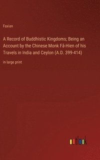 bokomslag A Record of Buddhistic Kingdoms; Being an Account by the Chinese Monk F-Hien of his Travels in India and Ceylon (A.D. 399-414)