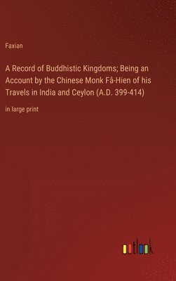 A Record of Buddhistic Kingdoms; Being an Account by the Chinese Monk F-Hien of his Travels in India and Ceylon (A.D. 399-414) 1