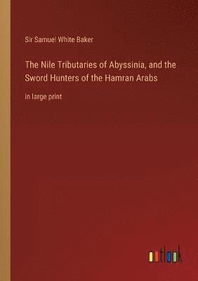 The Nile Tributaries of Abyssinia, and the Sword Hunters of the Hamran Arabs 1