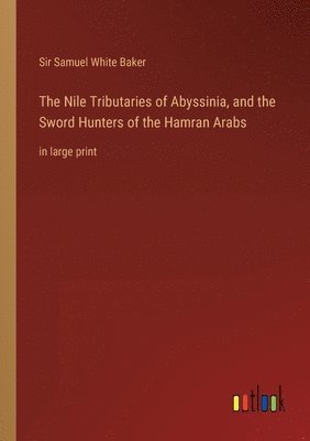 The Nile Tributaries of Abyssinia, and the Sword Hunters of the Hamran Arabs 1