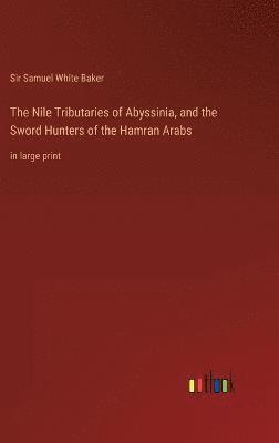 The Nile Tributaries of Abyssinia, and the Sword Hunters of the Hamran Arabs 1