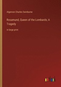 bokomslag Rosamund, Queen of the Lombards; A Tragedy