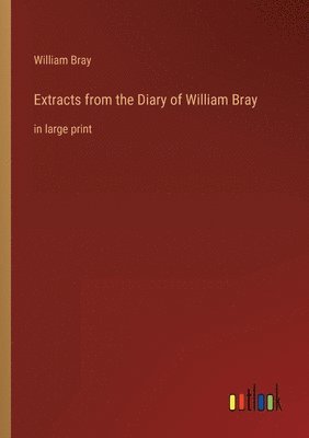 William Bray - Extracts from the Diary of William Bray, Häftad